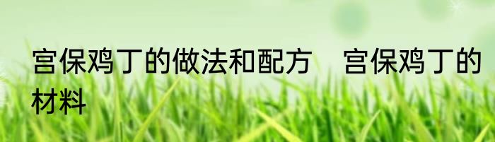 宫保鸡丁的做法和配方　宫保鸡丁的材料