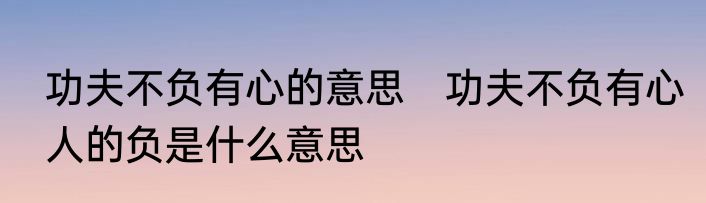 功夫不负有心的意思　功夫不负有心人的负是什么意思
