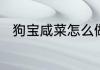 狗宝咸菜怎么做　狗宝咸菜怎么做