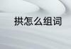 拱怎么组词　拱可以组什么词语
