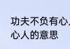功夫不负有心人的意思　功夫不负有心人的意思