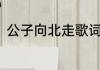 公子向北走歌词　公子向北走，作词
