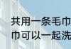 共用一条毛巾洗澡好吗　两个人的毛巾可以一起洗吗