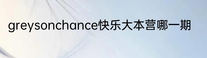 greysonchance快乐大本营哪一期