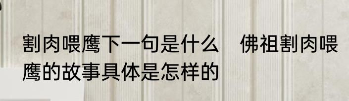 割肉喂鹰下一句是什么　佛祖割肉喂鹰的故事具体是怎样的