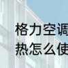 格力空调制热怎么使用　格力空调制热怎么使用