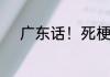 广东话！死梗和梗死是什么区别