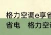 格力空调e享省电吗格力空调怎么开最省电　格力空调的e享模式省电吗