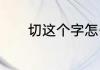 切这个字怎么组词　切的组词