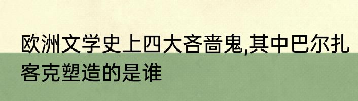 欧洲文学史上四大吝啬鬼,其中巴尔扎客克塑造的是谁