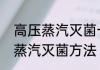高压蒸汽灭菌一次多久　锥形瓶高压蒸汽灭菌方法