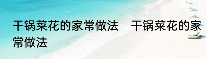 干锅菜花的家常做法　干锅菜花的家常做法