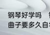 钢琴好学吗　钢琴难学吗要学到能弹曲子要多久自学能不能学会