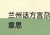 兰州话方言尕是什么意思　尕尔什么意思