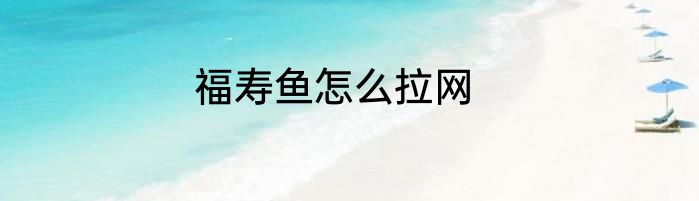 福寿鱼怎么拉网