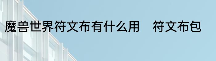 魔兽世界符文布有什么用　符文布包