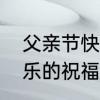 父亲节快乐的祝福语简洁　父亲节快乐的祝福语简短