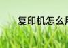 复印机怎么用　复印机怎么用