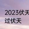 2023伏天开始和结束时间　什么时候过伏天