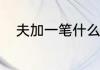 夫加一笔什么夫　夫+一笔是什么