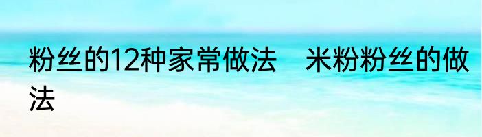 粉丝的12种家常做法　米粉粉丝的做法