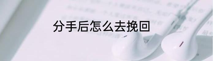 分手后怎么去挽回