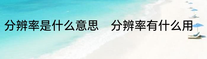 分辨率是什么意思　分辨率有什么用