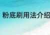 粉底刷用法介绍　粉底刷的使用方法