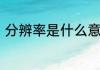 分辨率是什么意思　分辨率有什么用