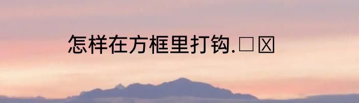 怎样在方框里打钩.□√