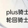 plus骑士防御天赋怎么点　超能世界轮回骑士天赋怎么选