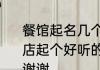 餐馆起名几个字好　我想给自己的饭店起个好听的名字，家常菜类的名字，谢谢