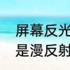 屏幕反光的解决方法　为什么反光不是漫反射呢