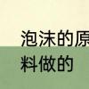 泡沫的原材料有哪些　泡沫是什么材料做的
