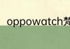 oppowatch梵高表盘为什么没有了