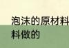 泡沫的原材料有哪些　泡沫是什么材料做的