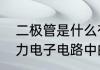 二极管是什么有何作用　二极管在电力电子电路中的三种用途