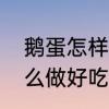 鹅蛋怎样吃最好　被光照过的鹅蛋怎么做好吃