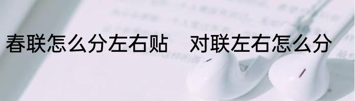 春联怎么分左右贴　对联左右怎么分