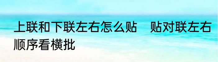 上联和下联左右怎么贴　贴对联左右顺序看横批