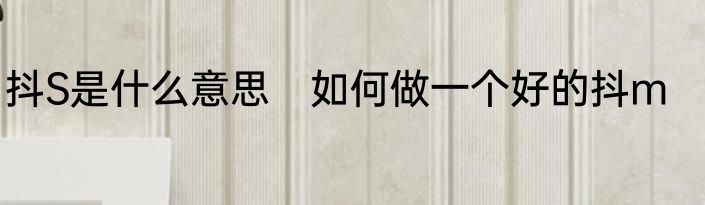 抖S是什么意思　如何做一个好的抖m