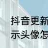 抖音更新不了资料　抖音粉丝没有显示头像怎么回事