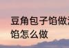 豆角包子馅做法商用　长豆角做包子馅怎么做