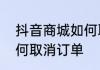 抖音商城如何取消订单　抖音商城如何取消订单