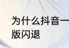 为什么抖音一直闪退　电脑抖音极速版闪退