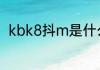 kbk8抖m是什么意思　什么是投抖