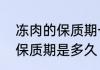 冻肉的保质期一般是多久　冷冻肉的保质期是多久