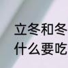 立冬和冬至为什么要吃饺子　冬至为什么要吃饺子和汤圆呢