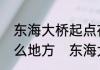 东海大桥起点在什么地方，终点是什么地方　东海大桥有多长