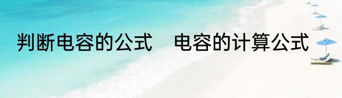 判断电容的公式　电容的计算公式